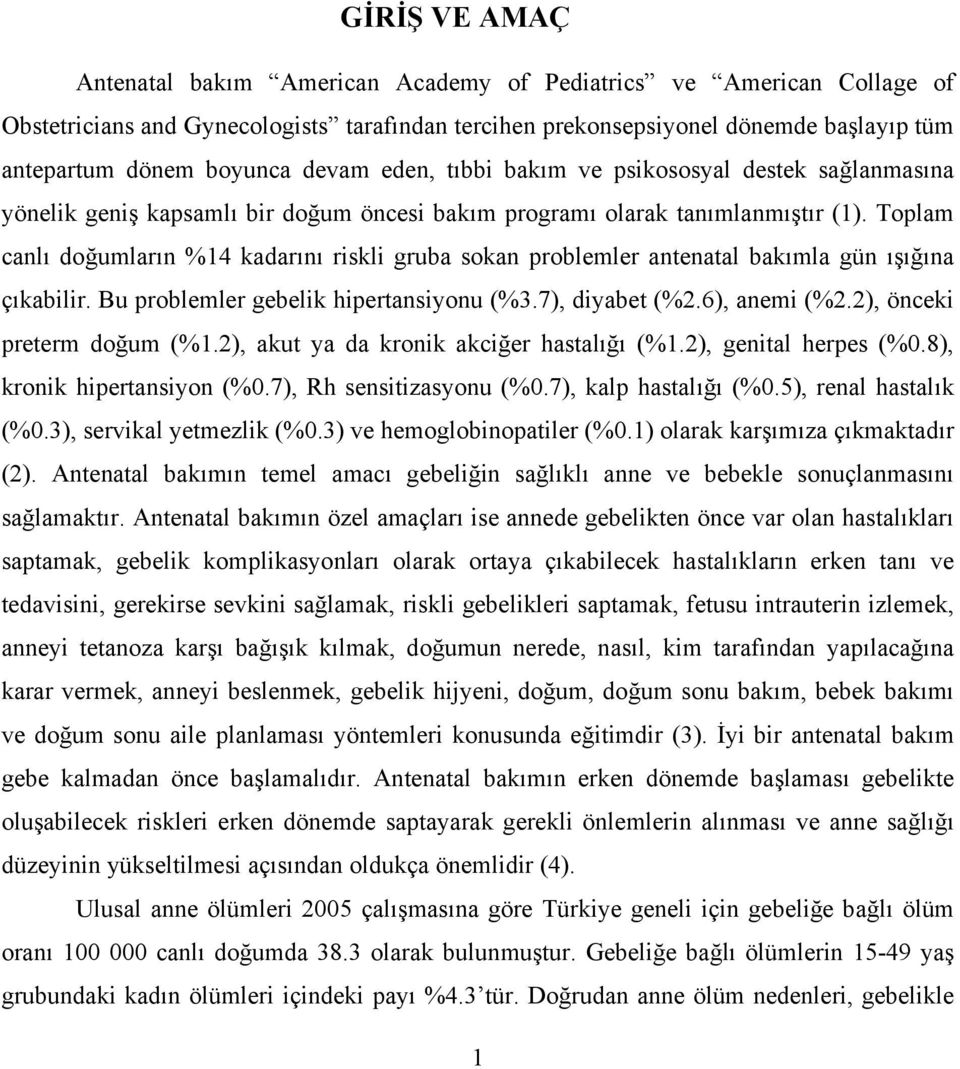 Toplam canlı doğumların %14 kadarını riskli gruba sokan problemler antenatal bakımla gün ışığına çıkabilir. Bu problemler gebelik hipertansiyonu (%3.7), diyabet (%2.6), anemi (%2.