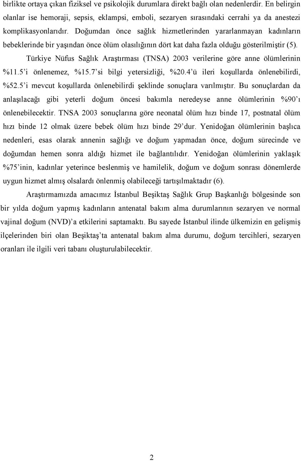 Doğumdan önce sağlık hizmetlerinden yararlanmayan kadınların bebeklerinde bir yaşından önce ölüm olasılığının dört kat daha fazla olduğu gösterilmiştir (5).