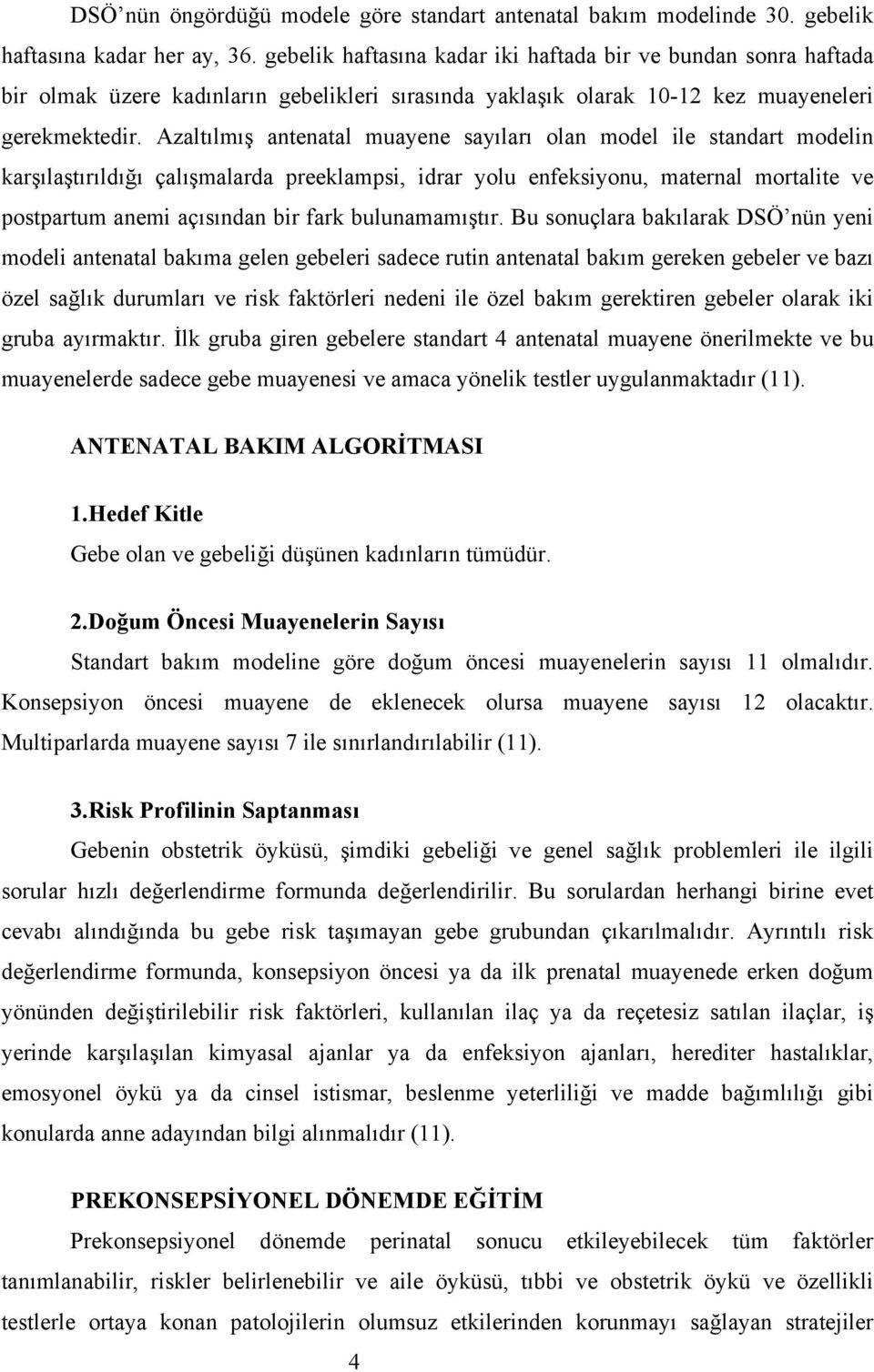 Azaltılmış antenatal muayene sayıları olan model ile standart modelin karşılaştırıldığı çalışmalarda preeklampsi, idrar yolu enfeksiyonu, maternal mortalite ve postpartum anemi açısından bir fark