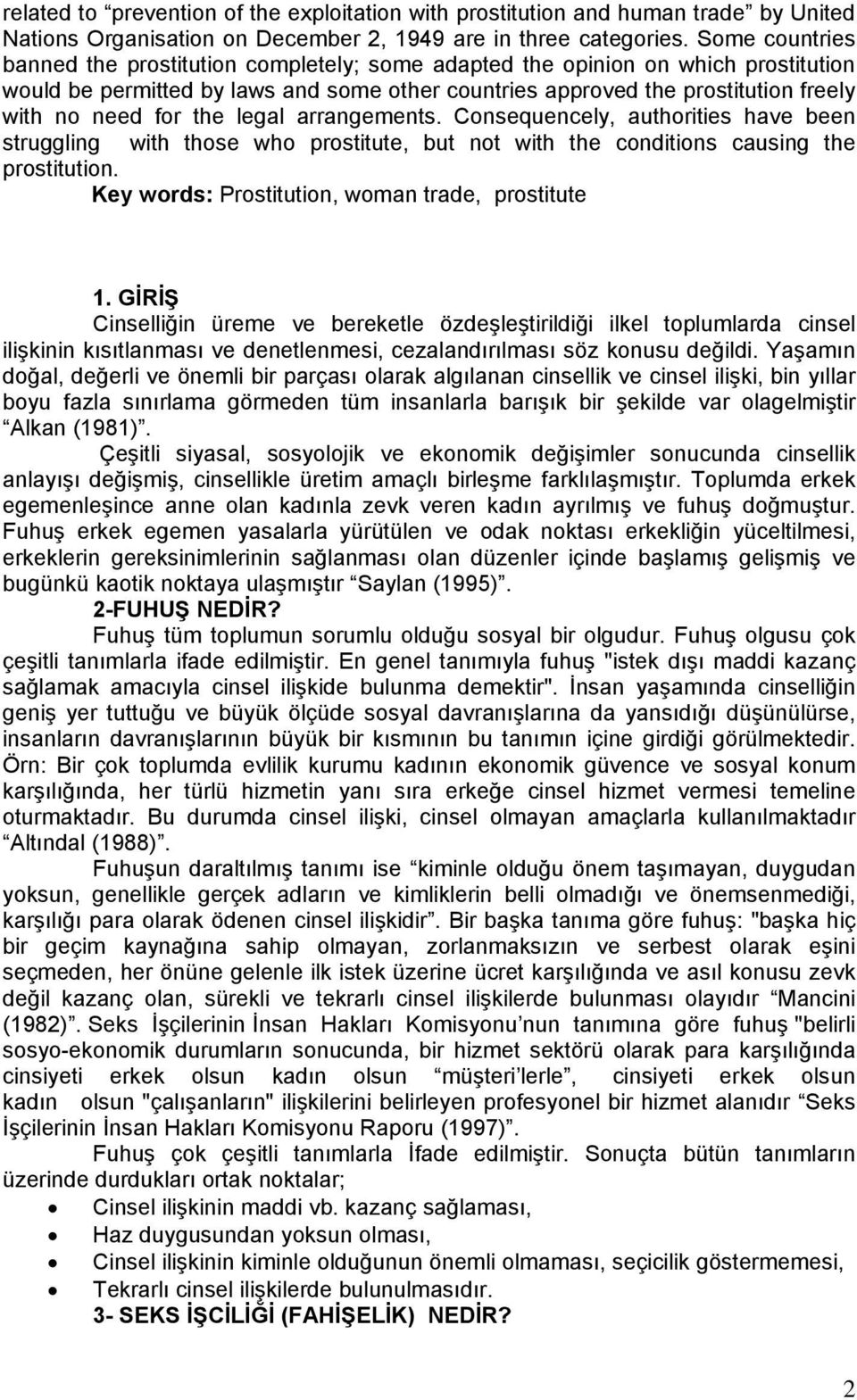 the legal arrangements. Consequencely, authorities have been struggling with those who prostitute, but not with the conditions causing the prostitution.