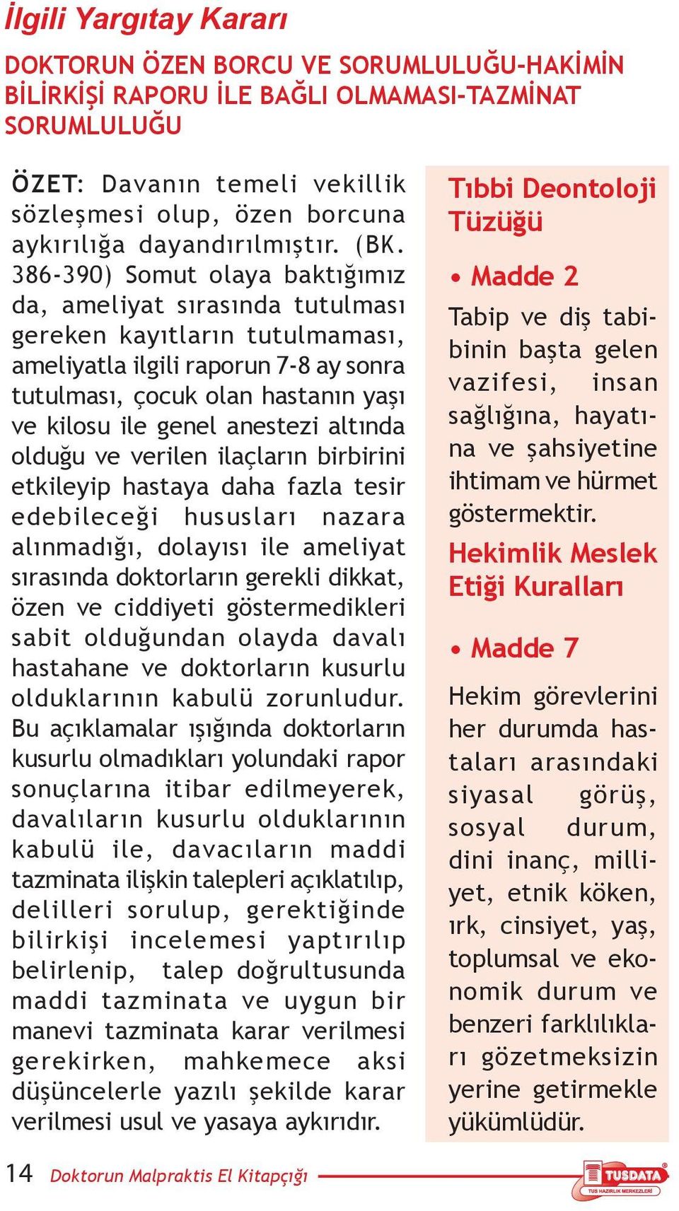 386-390) Somut olaya baktığımız da, ameliyat sırasında tutulması gereken kayıtların tutulmaması, ameliyatla ilgili raporun 7-8 ay sonra tutulması, çocuk olan hastanın yaşı ve kilosu ile genel