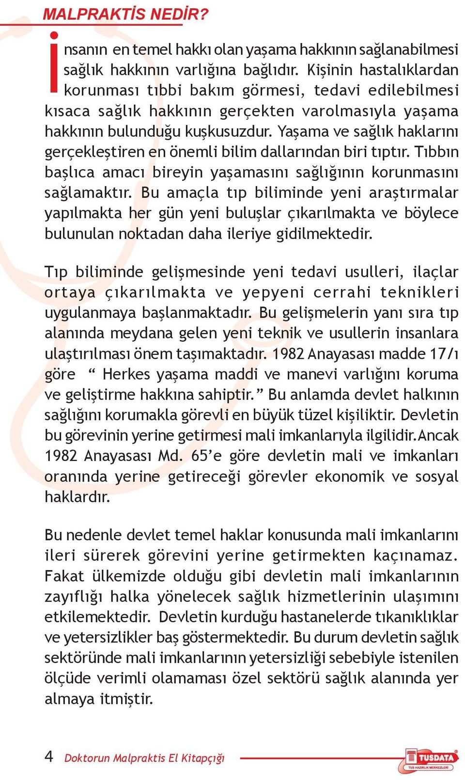 Yaşama ve sağlık haklarını gerçekleştiren en önemli bilim dallarından biri tıptır. Tıbbın başlıca amacı bireyin yaşamasını sağlığının korunmasını sağlamaktır.