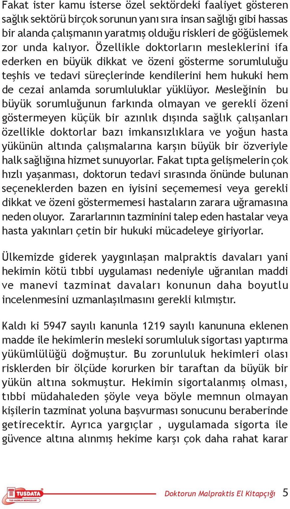 Mesleğinin bu büyük sorumluğunun farkında olmayan ve gerekli özeni göstermeyen küçük bir azınlık dışında sağlık çalışanları özellikle doktorlar bazı imkansızlıklara ve yoğun hasta yükünün altında