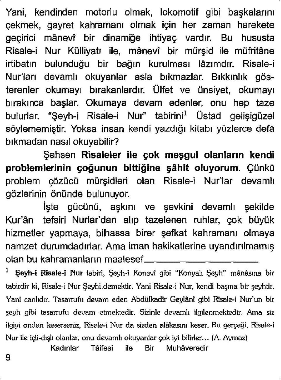 Bıkkınlık Qösterenler okumayı bırakanlardır. Ülfet ve ünsiyet, okumayı bırakınca başlar. Okumaya devam edenler, onu hep taze bulurlar. "Şeyh-i Risale-i Nur" tabirinil Üstad gelişigüzel söylememiştir.