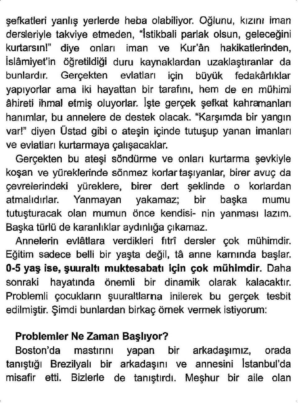 Gerçekten evlatları için büyük fedakârlıklar yapıyorlar ama iki hayattan bir tarafını, hem de en mühimi âhireti ihmal etmiş oluyorlar.