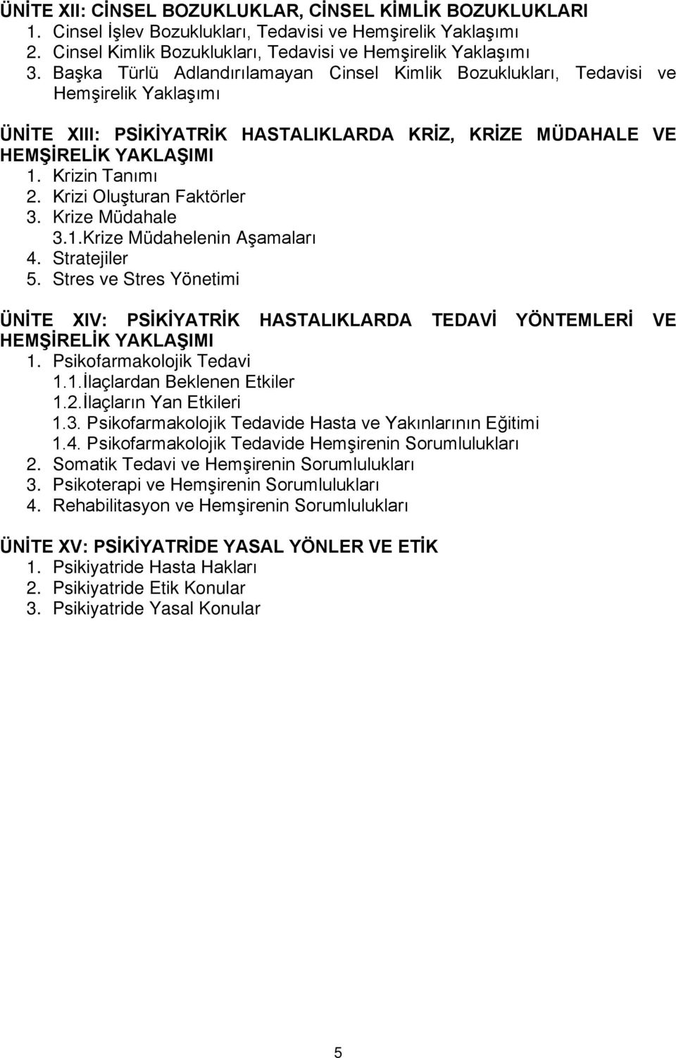 Krizi Oluşturan Faktörler 3. Krize Müdahale 3.1.Krize Müdahelenin Aşamaları 4. Stratejiler 5. Stres ve Stres Yönetimi ÜNİTE XIV: PSİKİYATRİK HASTALIKLARDA TEDAVİ YÖNTEMLERİ VE HEMŞİRELİK YAKLAŞIMI 1.