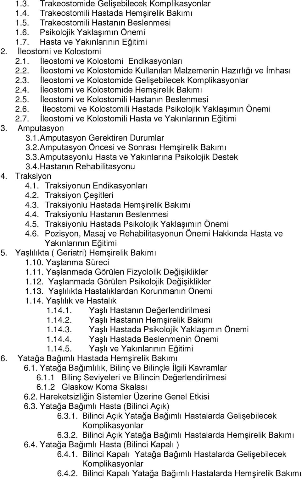 İleostomi ve Kolostomide Gelişebilecek Komplikasyonlar 2.4. İleostomi ve Kolostomide Hemşirelik Bakımı 2.5. İleostomi ve Kolostomili Hastanın Beslenmesi 2.6.