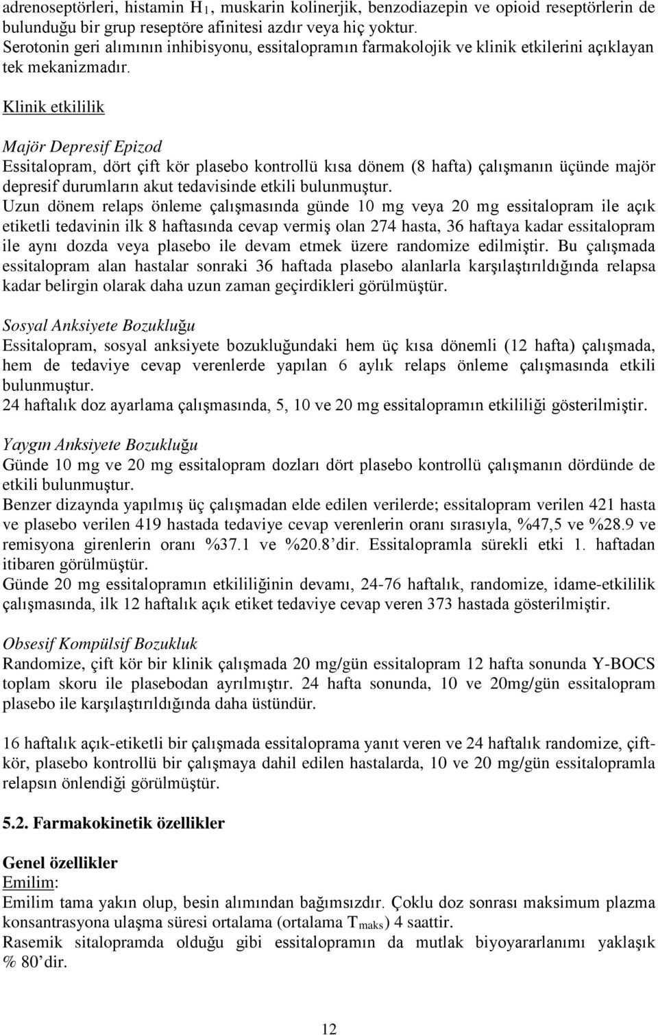 Klinik etkililik Majör Depresif Epizod Essitalopram, dört çift kör plasebo kontrollü kısa dönem (8 hafta) çalışmanın üçünde majör depresif durumların akut tedavisinde etkili bulunmuştur.