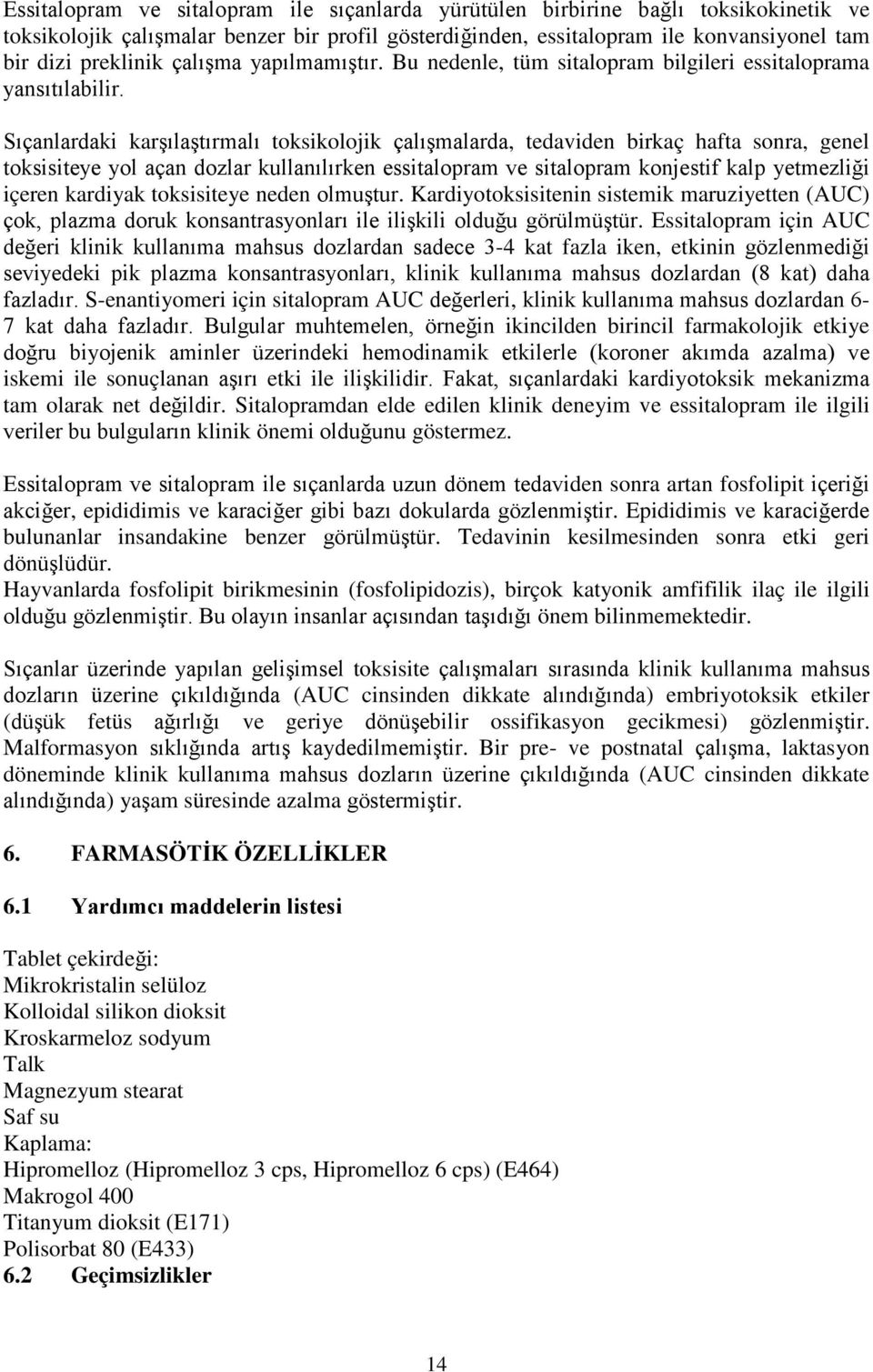 Sıçanlardaki karşılaştırmalı toksikolojik çalışmalarda, tedaviden birkaç hafta sonra, genel toksisiteye yol açan dozlar kullanılırken essitalopram ve sitalopram konjestif kalp yetmezliği içeren