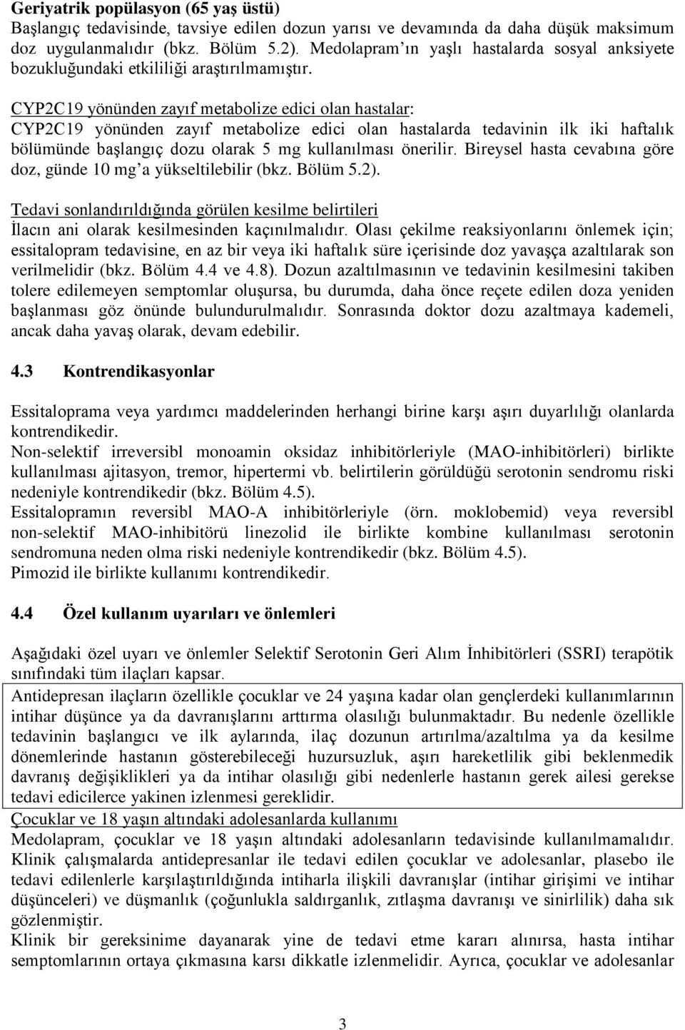 CYP2C19 yönünden zayıf metabolize edici olan hastalar: CYP2C19 yönünden zayıf metabolize edici olan hastalarda tedavinin ilk iki haftalık bölümünde başlangıç dozu olarak 5 mg kullanılması önerilir.