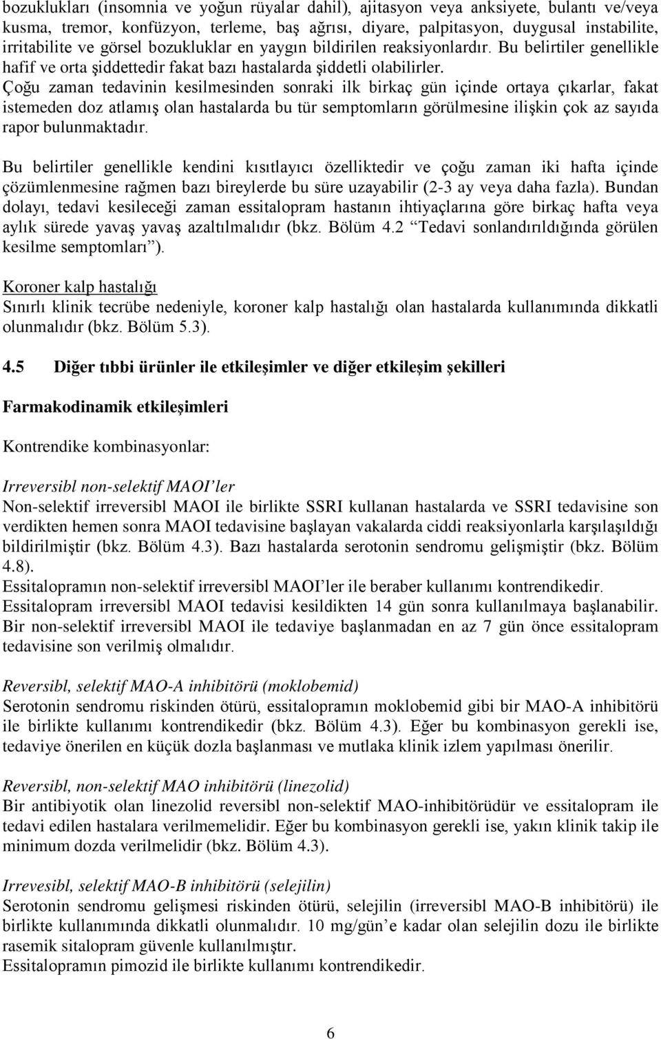 Çoğu zaman tedavinin kesilmesinden sonraki ilk birkaç gün içinde ortaya çıkarlar, fakat istemeden doz atlamış olan hastalarda bu tür semptomların görülmesine ilişkin çok az sayıda rapor bulunmaktadır.