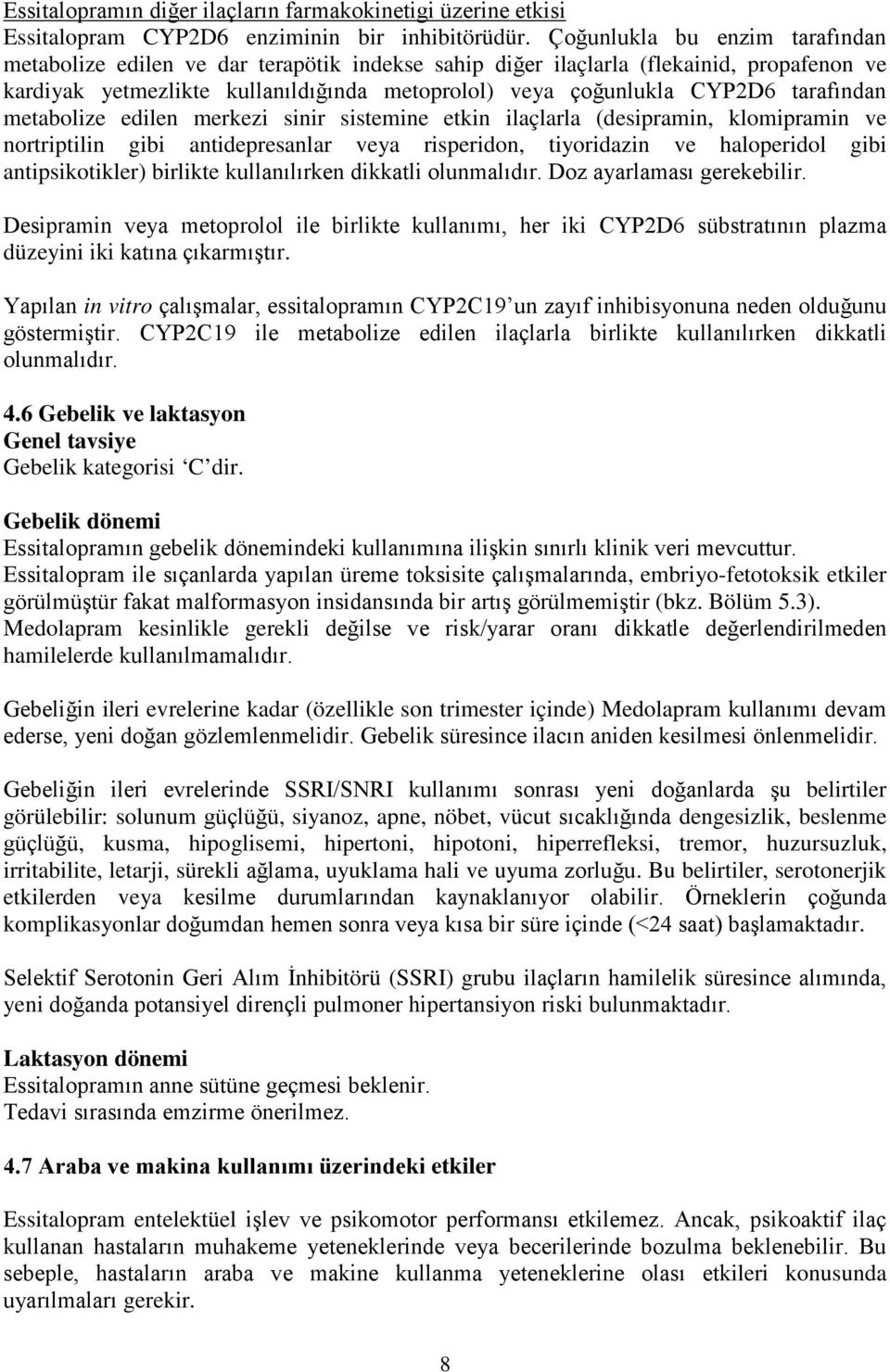 tarafından metabolize edilen merkezi sinir sistemine etkin ilaçlarla (desipramin, klomipramin ve nortriptilin gibi antidepresanlar veya risperidon, tiyoridazin ve haloperidol gibi antipsikotikler)