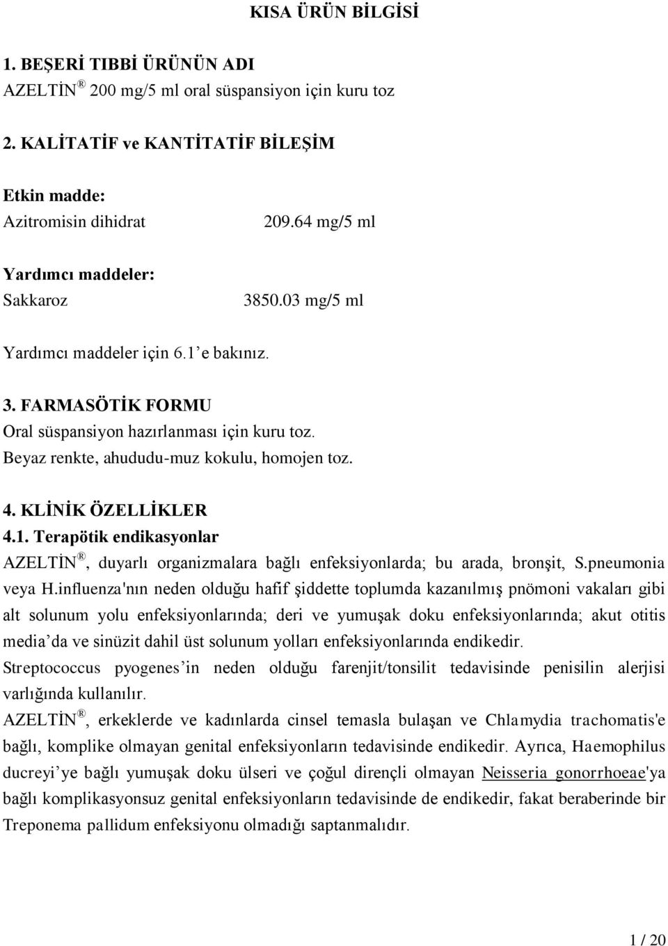 Beyaz renkte, ahududu-muz kokulu, homojen toz. 4. KLİNİK ÖZELLİKLER 4.1. Terapötik endikasyonlar AZELTİN, duyarlı organizmalara bağlı enfeksiyonlarda; bu arada, bronşit, S.pneumonia veya H.