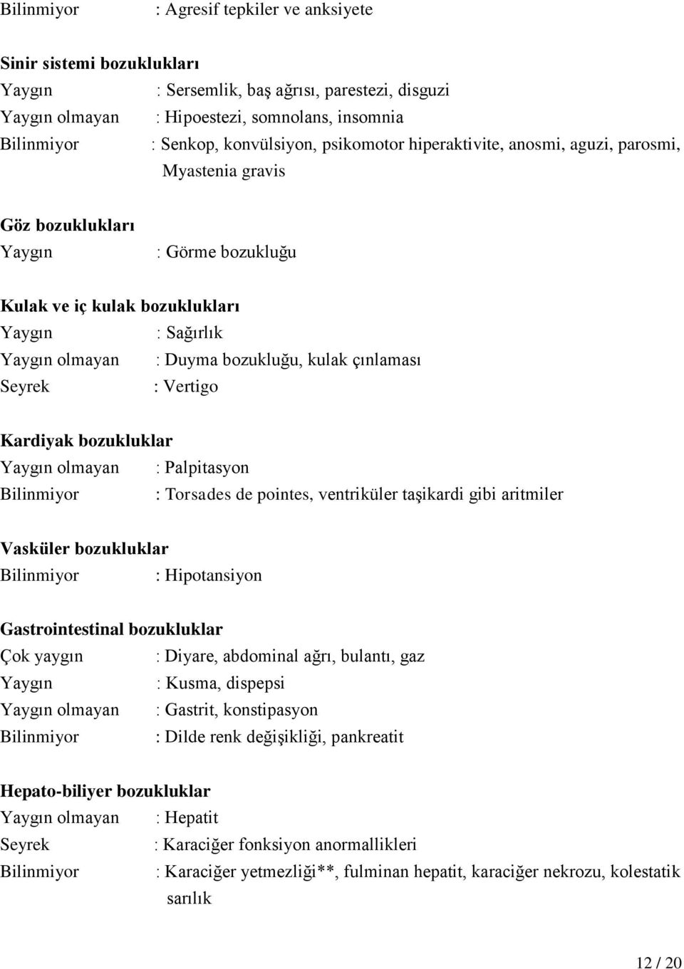 bozukluğu, kulak çınlaması Seyrek : Vertigo Kardiyak bozukluklar Yaygın olmayan : Palpitasyon Bilinmiyor : Torsades de pointes, ventriküler taşikardi gibi aritmiler Vasküler bozukluklar Bilinmiyor :