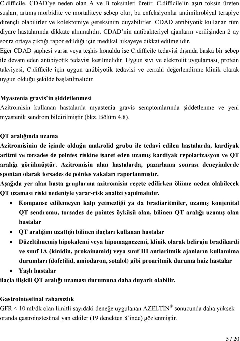 difficile in aşırı toksin üreten suşları, artmış morbidite ve mortaliteye sebep olur; bu enfeksiyonlar antimikrobiyal terapiye dirençli olabilirler ve kolektomiye gereksinim duyabilirler.