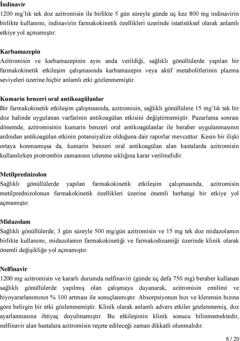 Karbamazepin Azitromisin ve karbamazepinin aynı anda verildiği, sağlıklı gönüllülerde yapılan bir farmakokinetik etkileşim çalışmasında karbamazepin veya aktif metabolitlerinin plazma seviyeleri