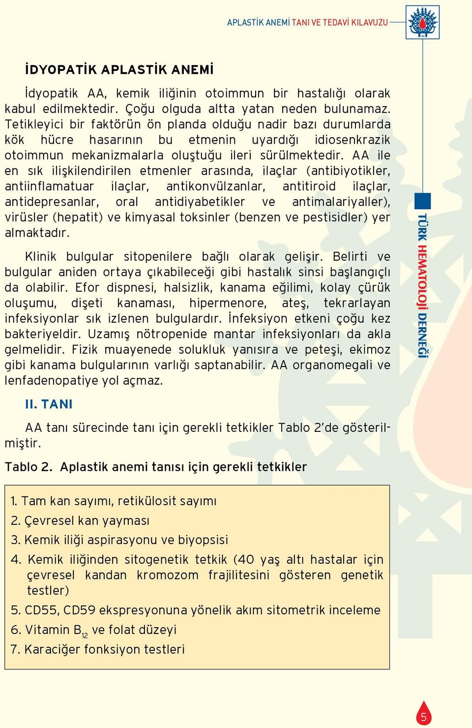 AA ile en sık ilişkilendirilen etmenler arasında, ilaçlar (antibiyotikler, antiinflamatuar ilaçlar, antikonvülzanlar, antitiroid ilaçlar, antidepresanlar, oral antidiyabetikler ve antimalariyaller),