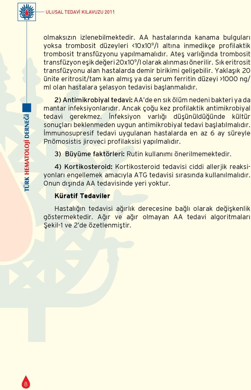 Yaklaşık 20 ünite eritrosit/tam kan almış ya da serum ferritin düzeyi >1000 ng/ ml olan hastalara şelasyon tedavisi başlanmalıdır.