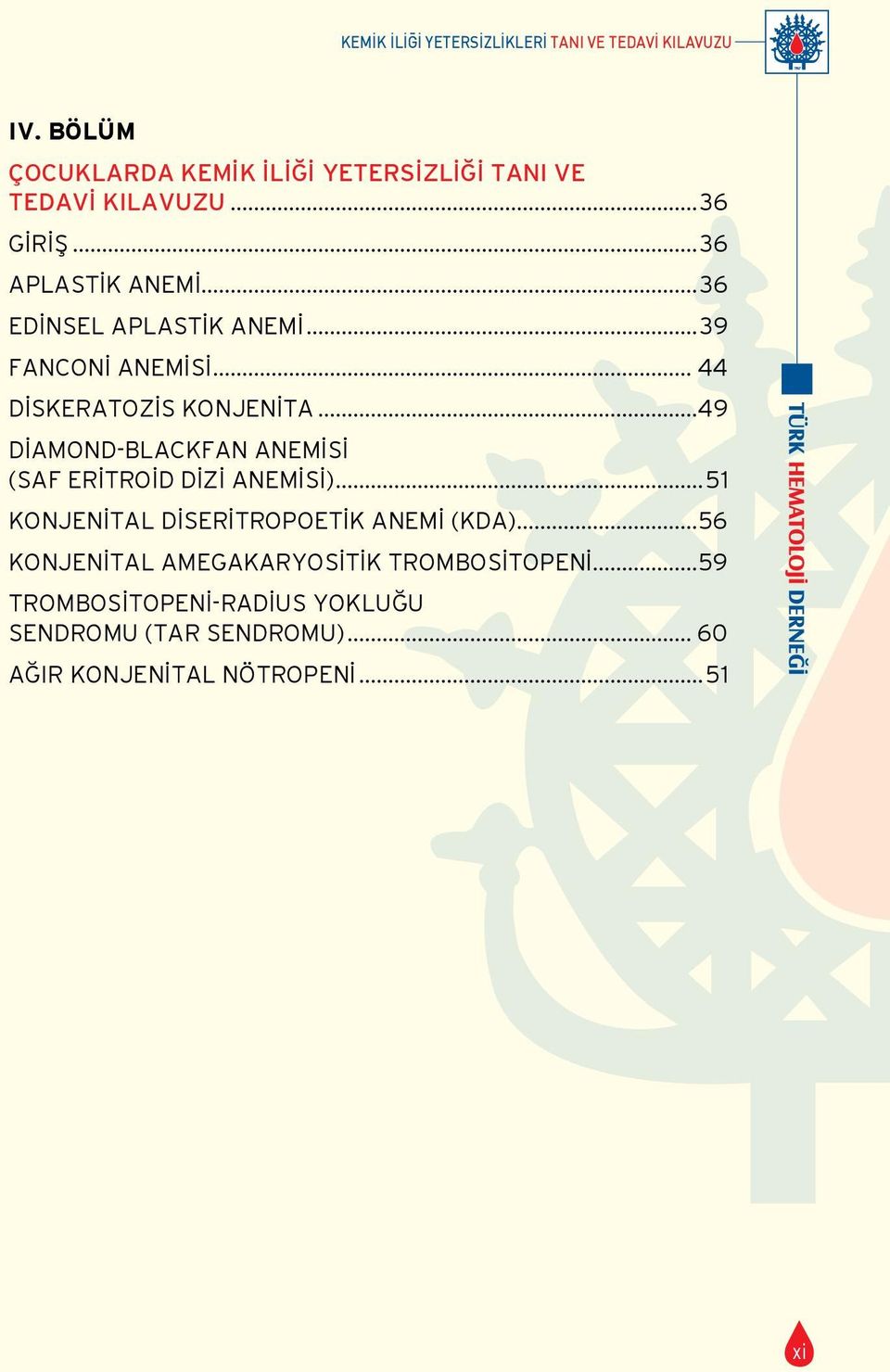 ..36 EDİNSEL APLASTİK ANEMİ...39 FANCONİ ANEMİSİ... 44 DİSKERATOZİS KONJENİTA.