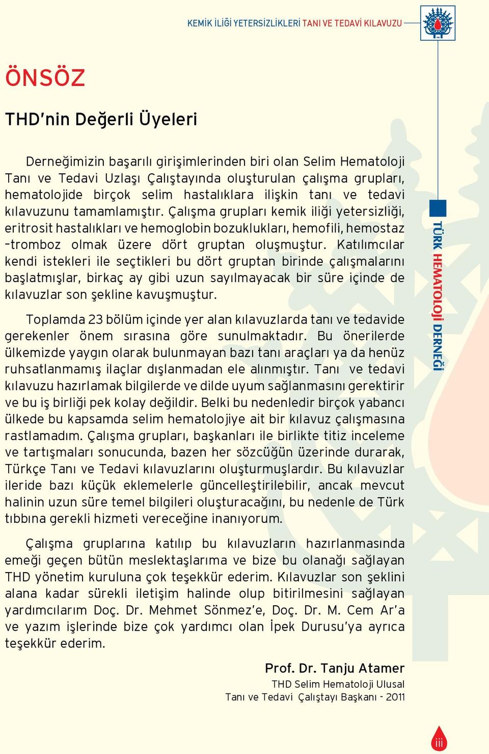 Çalışma grupları kemik iliği yetersizliği, eritrosit hastalıkları ve hemoglobin bozuklukları, hemofili, hemostaz tromboz olmak üzere dört gruptan oluşmuştur.