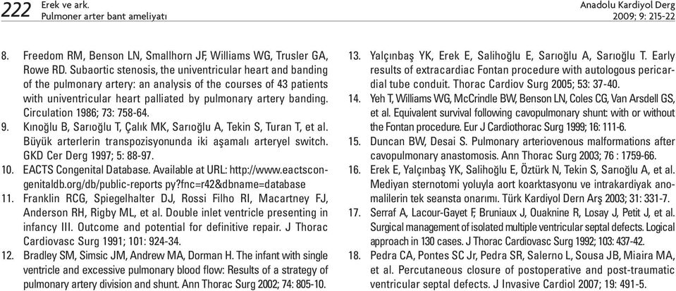 Circulation 1986; 73: 758-64. 9. Kınoğlu B, Sarıoğlu T, Çalık MK, Sarıoğlu A, Tekin S, Turan T, et al. Büyük arterlerin transpozisyonunda iki aşamalı arteryel switch. GKD Cer Derg 1997; 5: 88-97. 10.