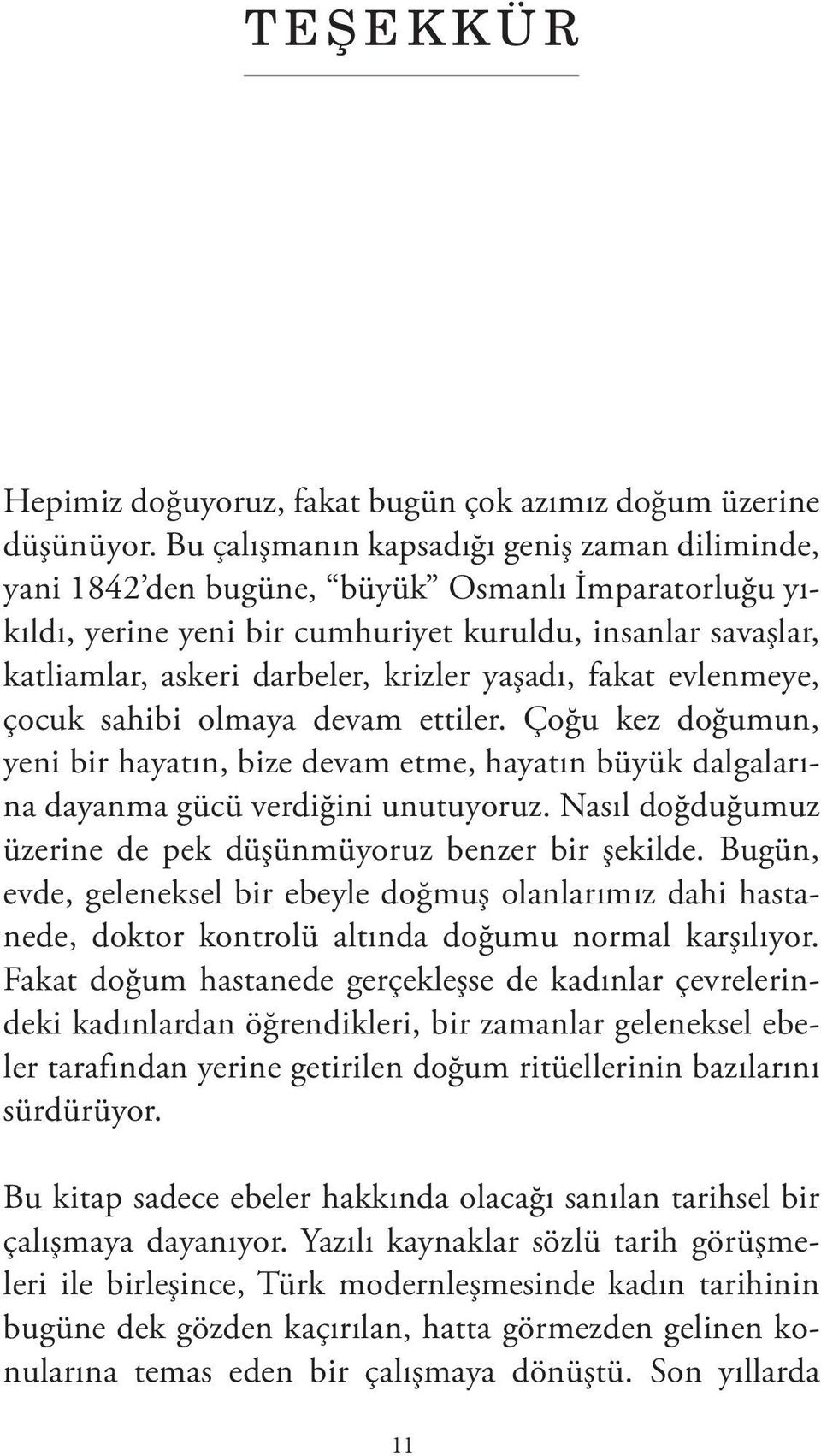 yaşadı, fakat evlenmeye, çocuk sahibi olmaya devam ettiler. Çoğu kez doğumun, yeni bir hayatın, bize devam etme, hayatın büyük dalgalarına dayanma gücü verdiğini unutuyoruz.