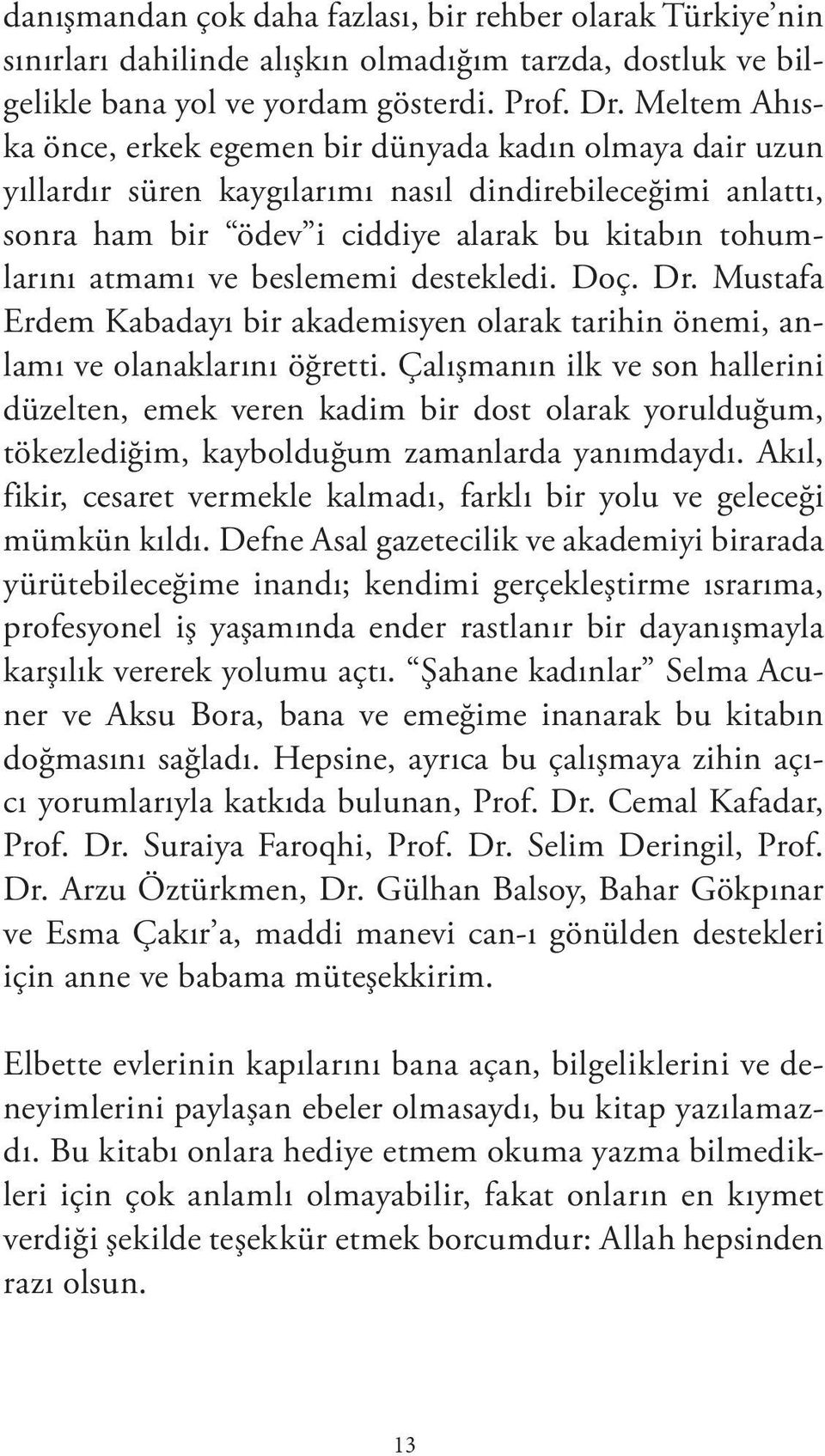 beslememi destekledi. Doç. Dr. Mustafa Erdem Kabadayı bir akademisyen olarak tarihin önemi, anlamı ve olanaklarını öğretti.