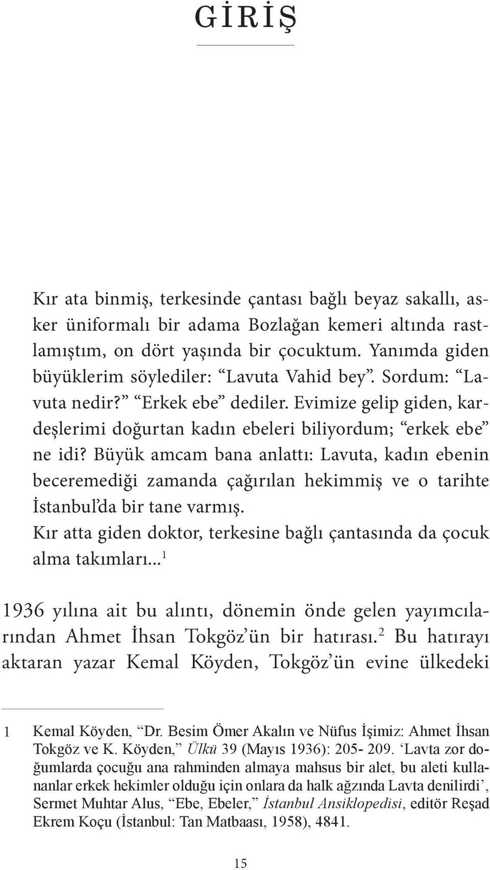 Büyük amcam bana anlattı: Lavuta, kadın ebenin beceremediği zamanda çağırılan hekimmiş ve o tarihte İstanbul da bir tane varmış.