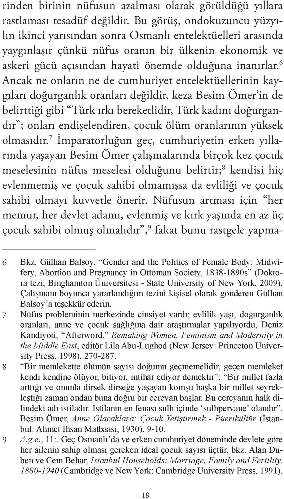 6 Ancak ne onların ne de cumhuriyet entelektüellerinin kaygıları doğurganlık oranları değildir, keza Besim Ömer in de belirttiği gibi Türk ırkı bereketlidir, Türk kadını doğurgandır ; onları