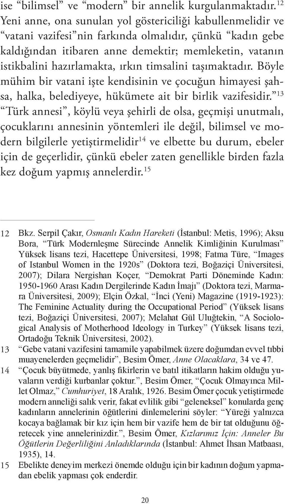 hazırlamakta, ırkın timsalini taşımaktadır. Böyle mühim bir vatani işte kendisinin ve çocuğun himayesi şahsa, halka, belediyeye, hükümete ait bir birlik vazifesidir.