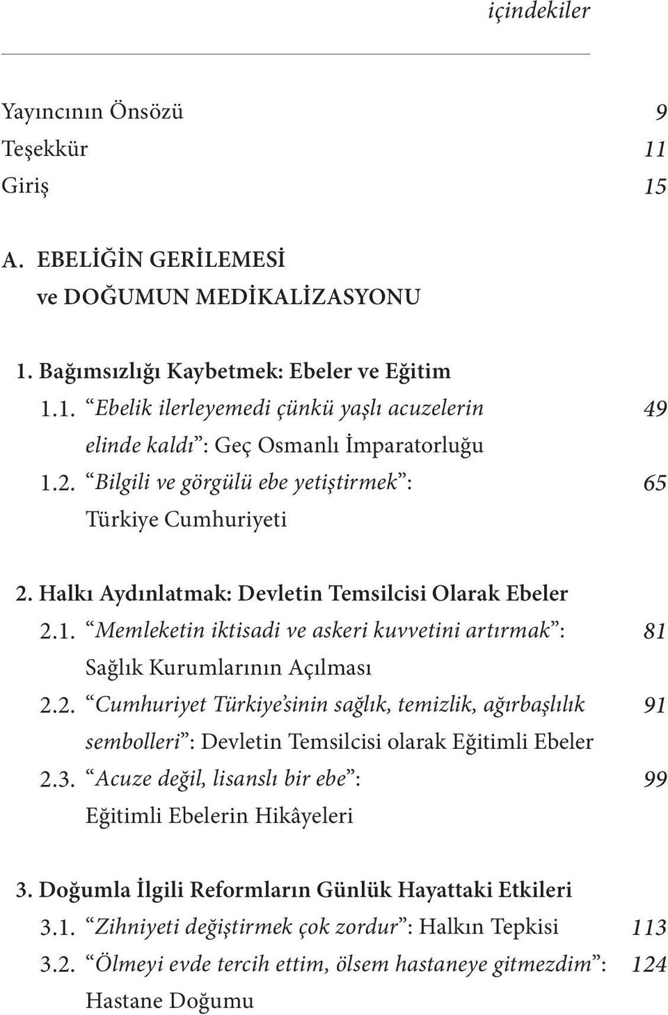 Memleketin iktisadi ve askeri kuvvetini artırmak : Sağlık Kurumlarının Açılması 2.2. Cumhuriyet Türkiye sinin sağlık, temizlik, ağırbaşlılık sembolleri : Devletin Temsilcisi olarak Eğitimli Ebeler 2.