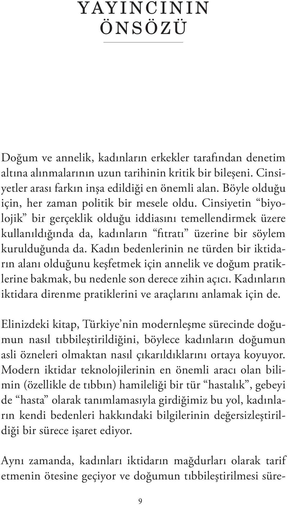 Cinsiyetin biyolojik bir gerçeklik olduğu iddiasını temellendirmek üzere kullanıldığında da, kadınların fıtratı üzerine bir söylem kurulduğunda da.