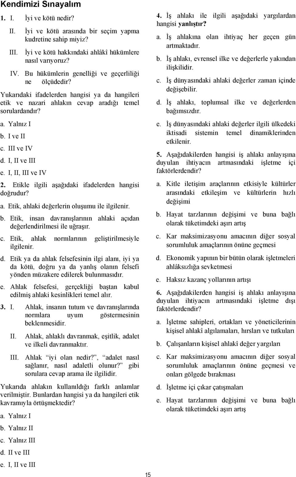 I, II ve III e. I, II, III ve IV 2. Etikle ilgili aşağıdaki ifadelerden hangisi doğrudur? a. Etik, ahlaki değerlerin oluşumu ile ilgilenir. b.