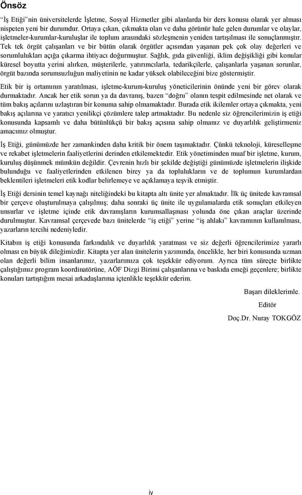 Tek tek örgüt çalışanları ve bir bütün olarak örgütler açısından yaşanan pek çok olay değerleri ve sorumlulukları açığa çıkarma ihtiyacı doğurmuştur.