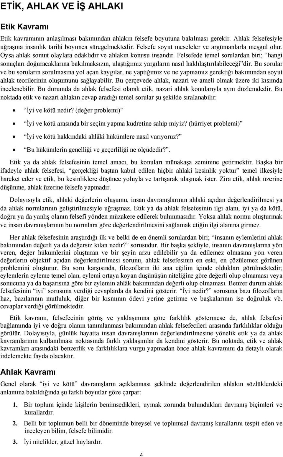 Felsefede temel sorulardan biri; hangi sonuçları doğuracaklarına bakılmaksızın, ulaştığımız yargıların nasıl haklılaştırılabileceği dir.