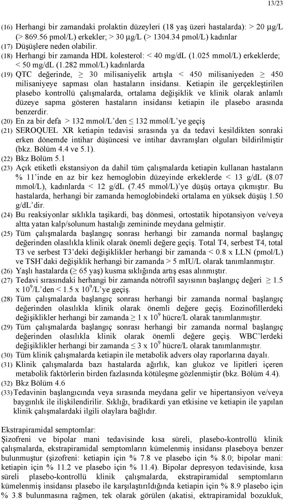 282 mmol/l) kadınlarda (19) QTC değerinde, 30 milisaniyelik artışla < 450 milisaniyeden 450 milisaniyeye sapması olan hastaların insidansı.