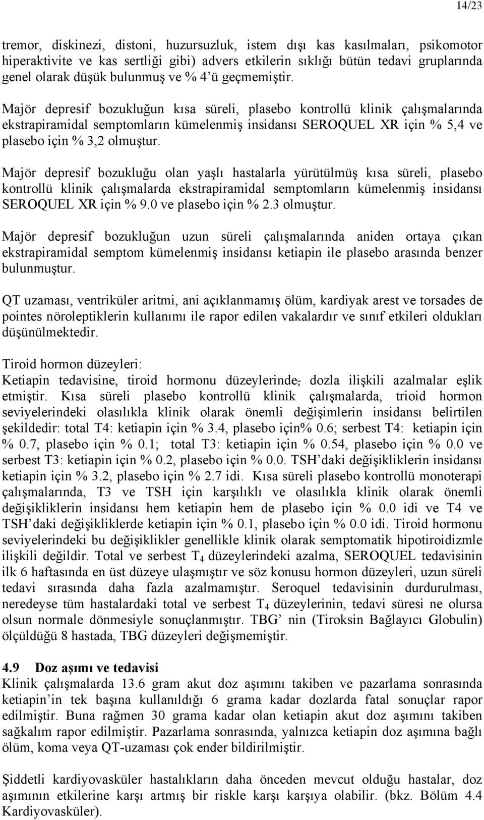 Majör depresif bozukluğun kısa süreli, plasebo kontrollü klinik çalışmalarında ekstrapiramidal semptomların kümelenmiş insidansı SEROQUEL XR için % 5,4 ve plasebo için % 3,2 olmuştur.