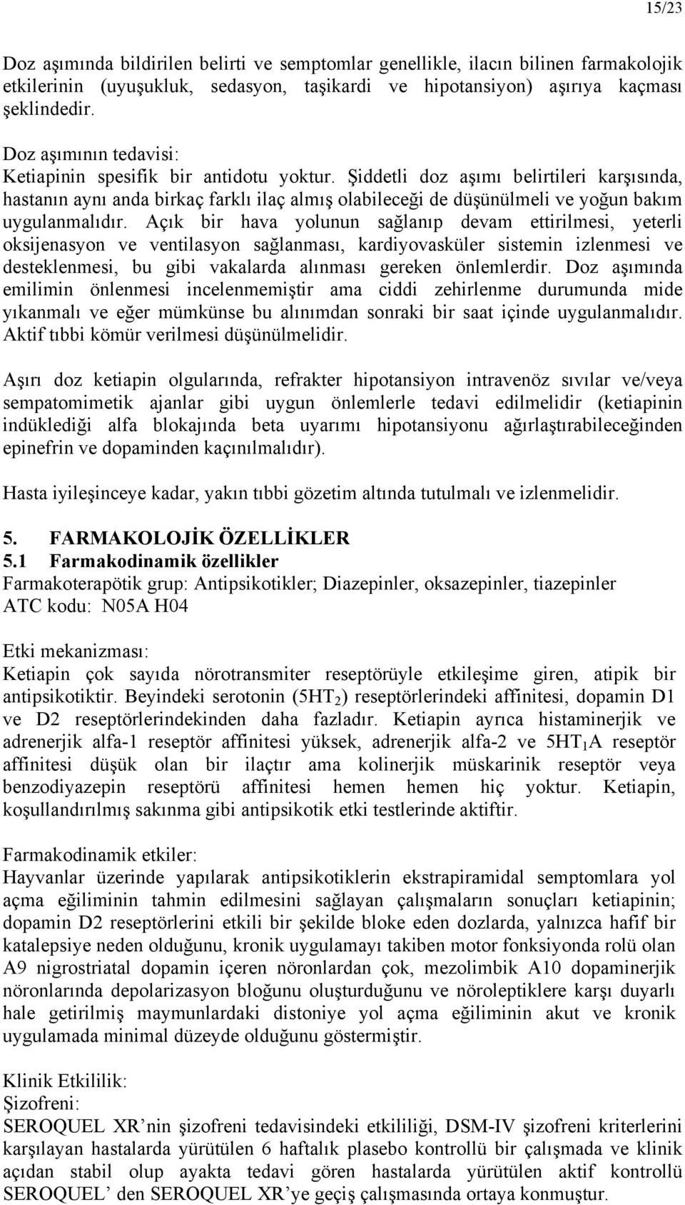 Şiddetli doz aşımı belirtileri karşısında, hastanın aynı anda birkaç farklı ilaç almış olabileceği de düşünülmeli ve yoğun bakım uygulanmalıdır.