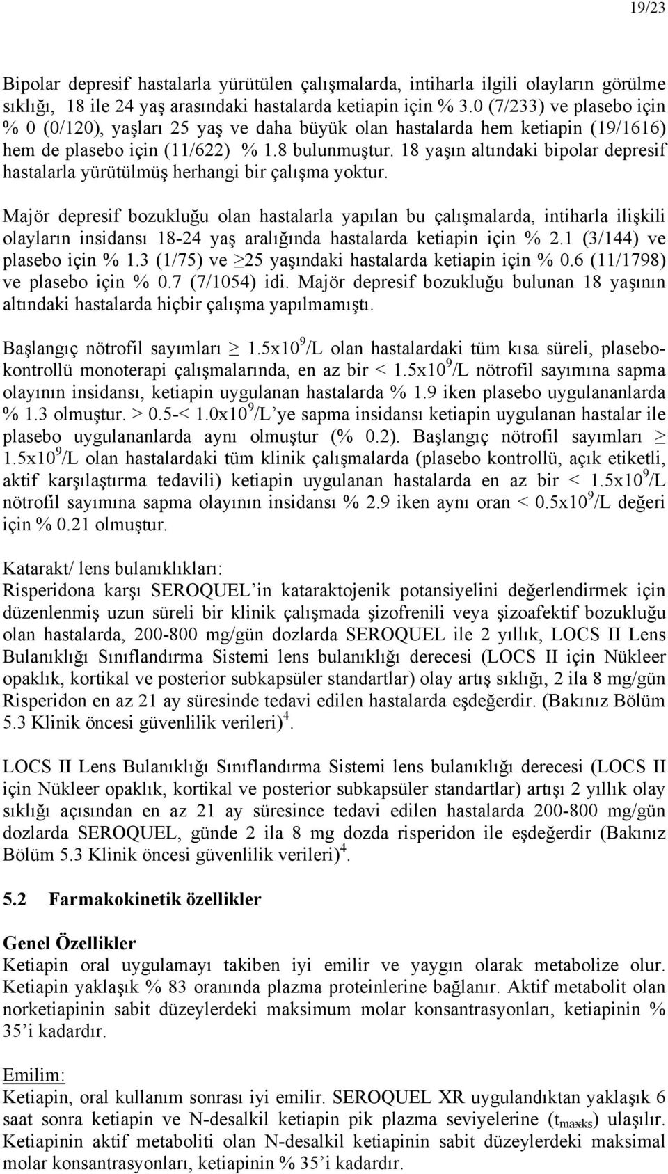 18 yaşın altındaki bipolar depresif hastalarla yürütülmüş herhangi bir çalışma yoktur.