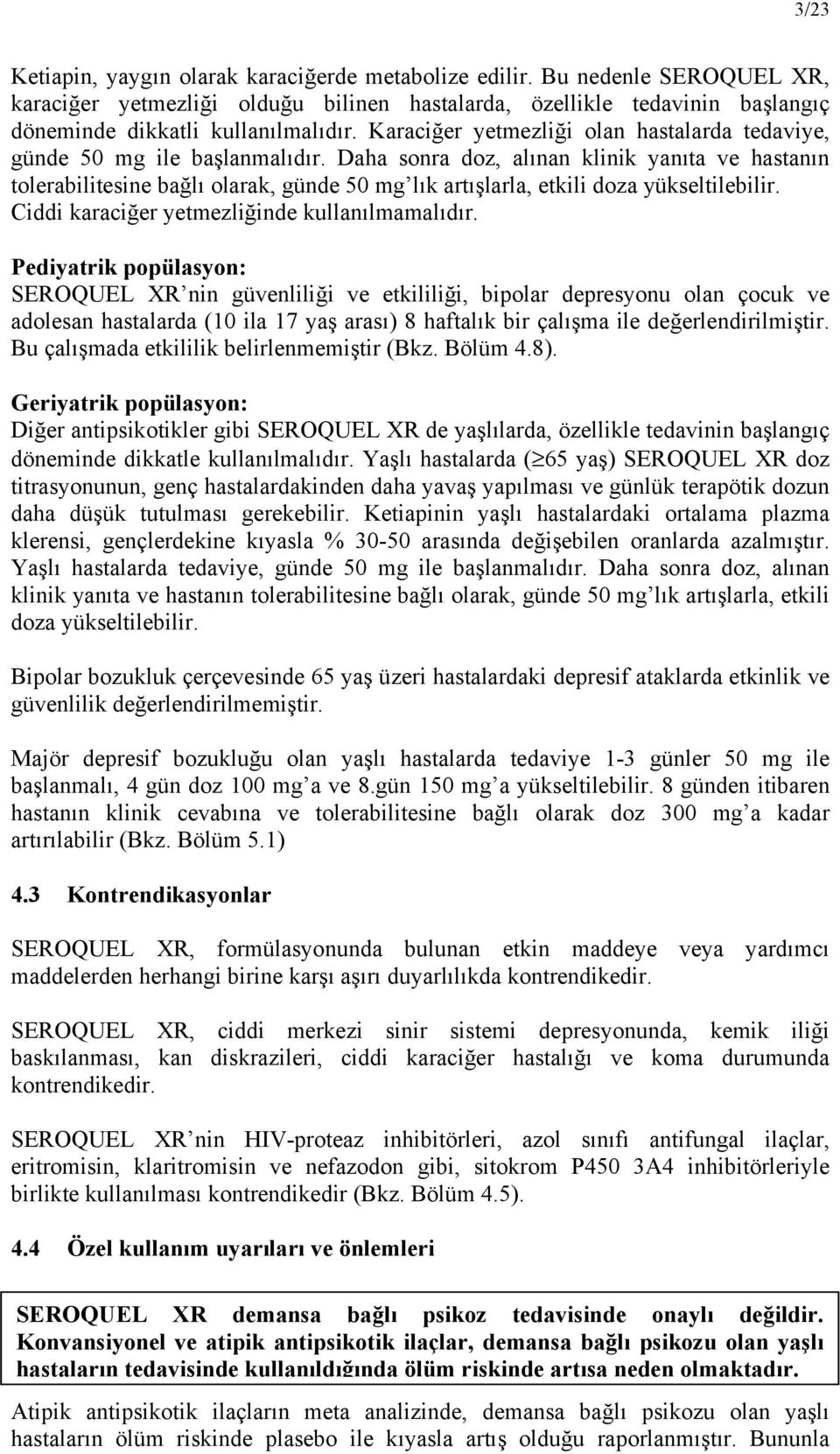 Daha sonra doz, alınan klinik yanıta ve hastanın tolerabilitesine bağlı olarak, günde 50 mg lık artışlarla, etkili doza yükseltilebilir. Ciddi karaciğer yetmezliğinde kullanılmamalıdır.