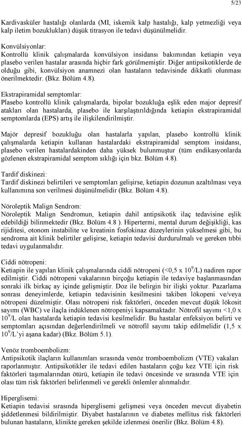 Diğer antipsikotiklerde de olduğu gibi, konvülsiyon anamnezi olan hastaların tedavisinde dikkatli olunması önerilmektedir. (Bkz. Bölüm 4.8).