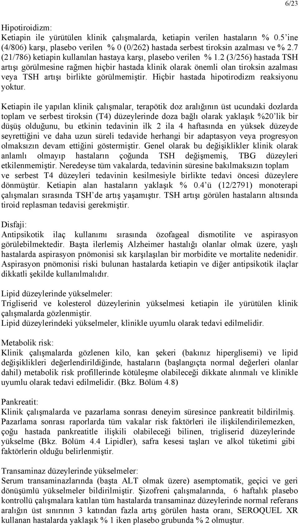 2 (3/256) hastada TSH artışı görülmesine rağmen hiçbir hastada klinik olarak önemli olan tiroksin azalması veya TSH artışı birlikte görülmemiştir. Hiçbir hastada hipotirodizm reaksiyonu yoktur.