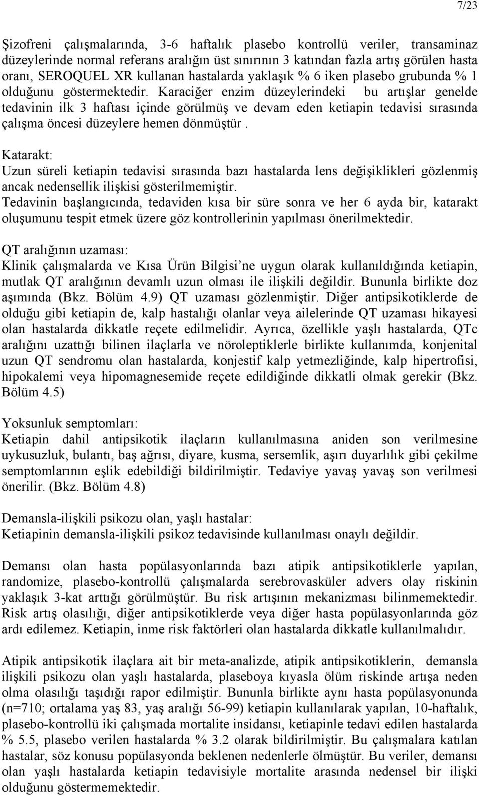 Karaciğer enzim düzeylerindeki bu artışlar genelde tedavinin ilk 3 haftası içinde görülmüş ve devam eden ketiapin tedavisi sırasında çalışma öncesi düzeylere hemen dönmüştür.