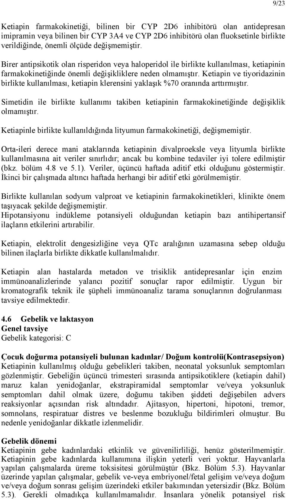 Ketiapin ve tiyoridazinin birlikte kullanılması, ketiapin klerensini yaklaşık %70 oranında arttırmıştır. Simetidin ile birlikte kullanımı takiben ketiapinin farmakokinetiğinde değişiklik olmamıştır.