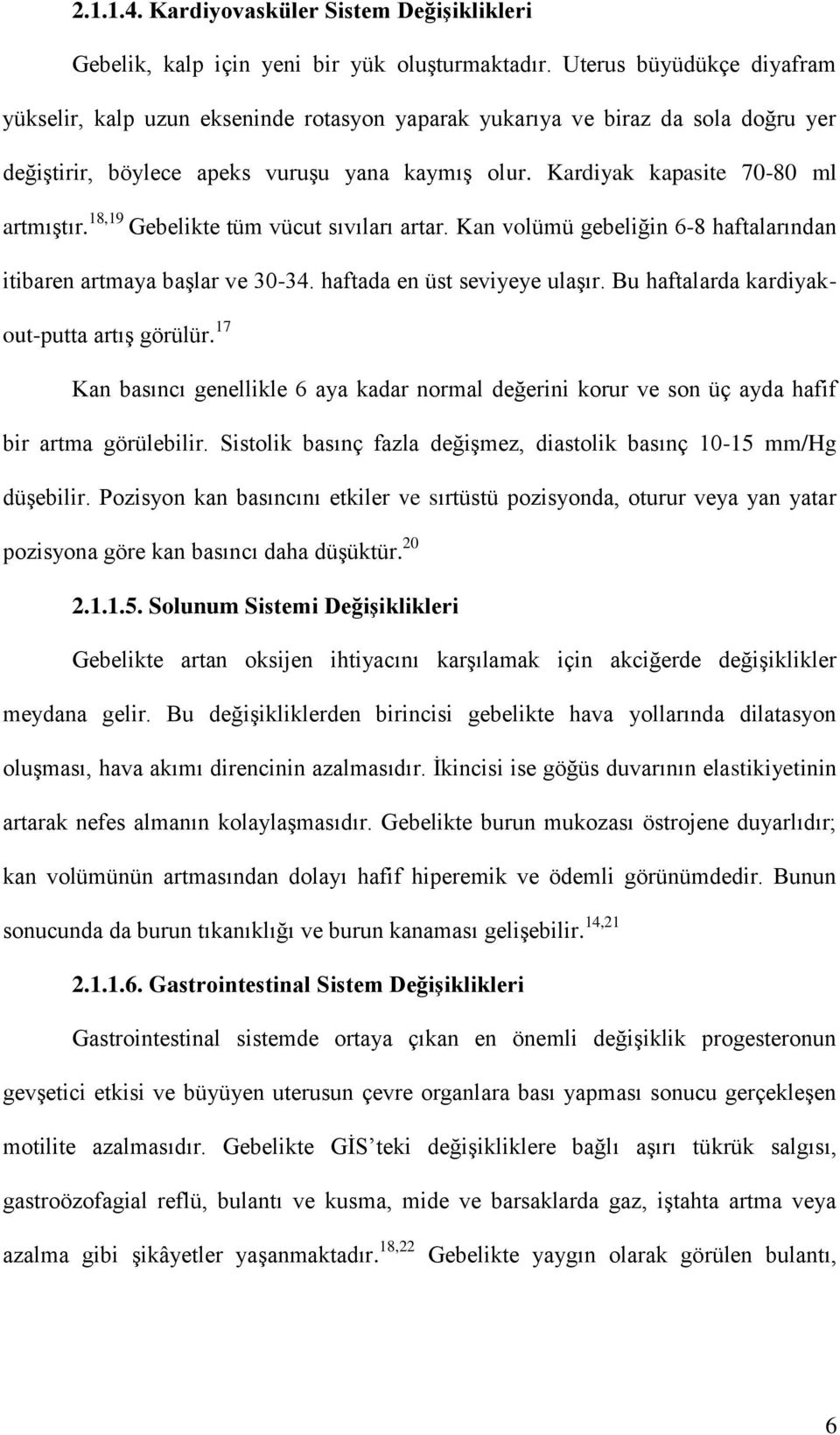 18,19 Gebelikte tüm vücut sıvıları artar. Kan volümü gebeliğin 6-8 haftalarından itibaren artmaya başlar ve 30-34. haftada en üst seviyeye ulaşır. Bu haftalarda kardiyakout-putta artış görülür.