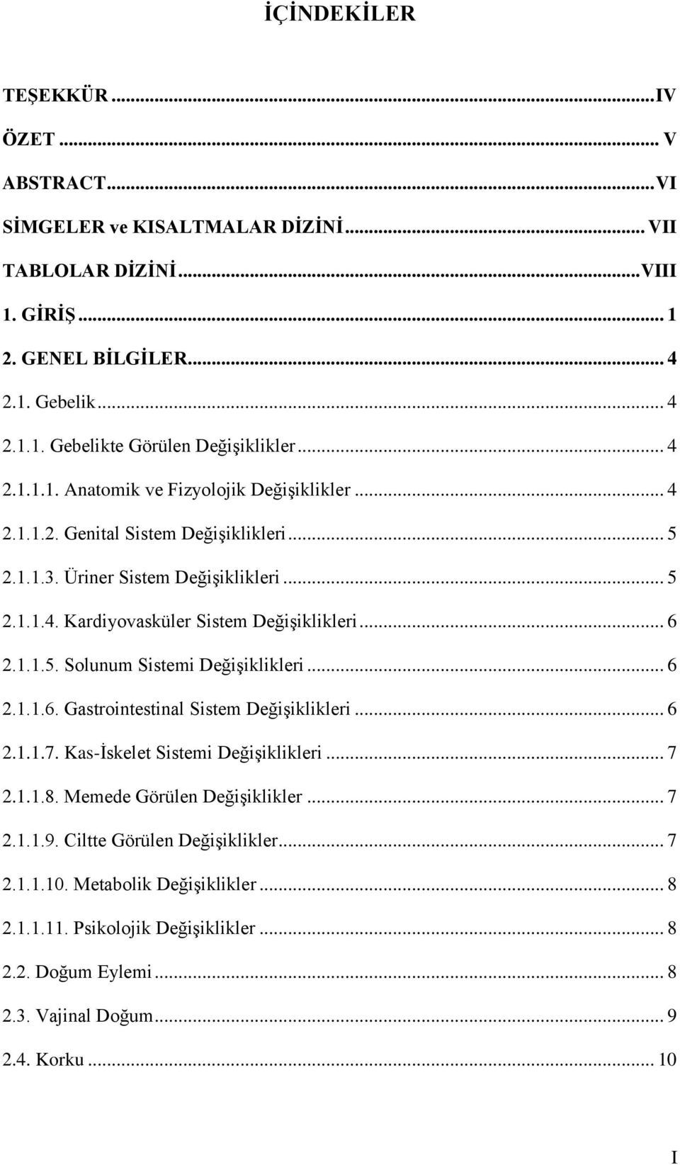 1.1.5. Solunum Sistemi Değişiklikleri... 6 2.1.1.6. Gastrointestinal Sistem Değişiklikleri... 6 2.1.1.7. Kas-İskelet Sistemi Değişiklikleri... 7 2.1.1.8. Memede Görülen Değişiklikler... 7 2.1.1.9.