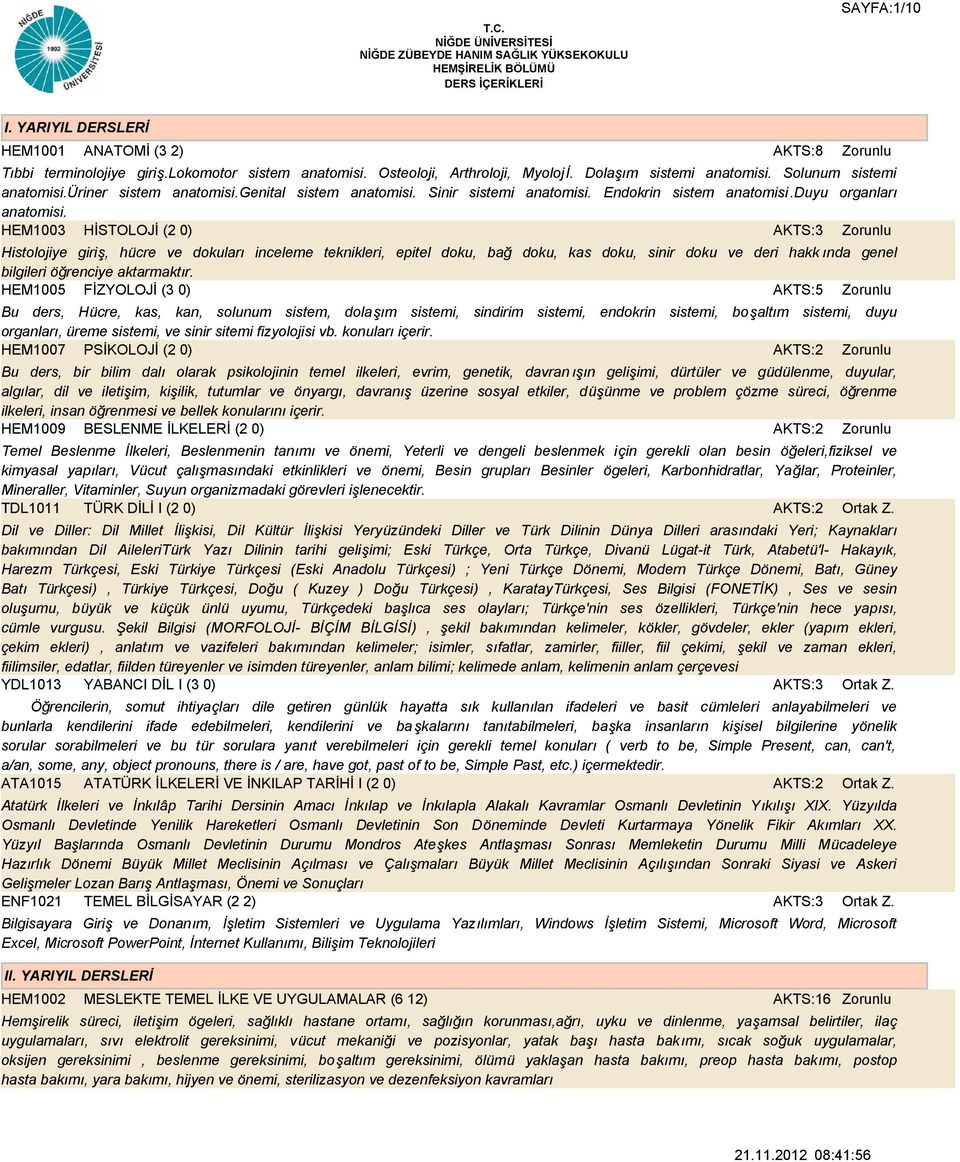 HEM1003 HİSTOLOJİ (2 0) AKTS:3 Histolojiye giriş, hücre ve dokuları inceleme teknikleri, epitel doku, bağ doku, kas doku, sinir doku ve deri hakk ında genel bilgileri öğrenciye aktarmaktır.