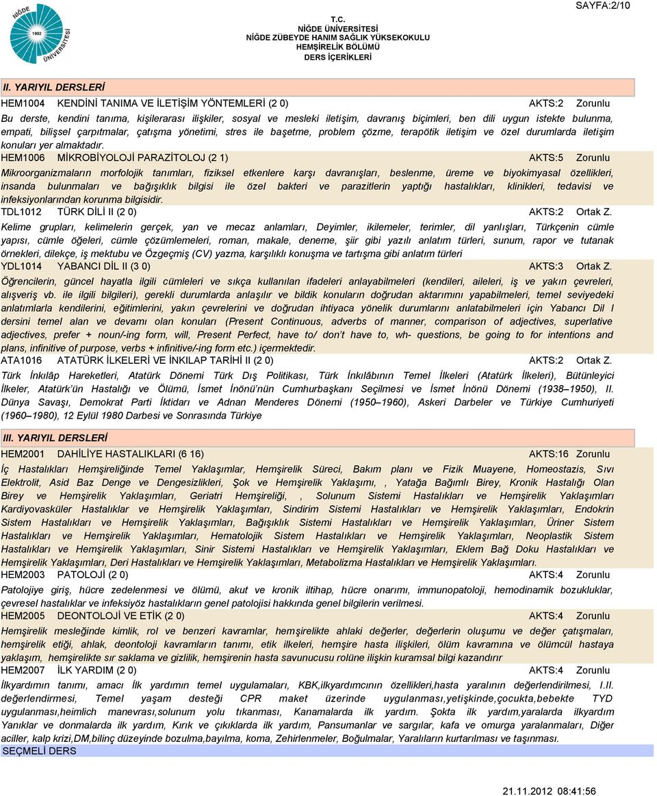 bulunma, empati, bilişsel çarpıtmalar, çatışma yönetimi, stres ile başetme, problem çözme, terapötik iletişim ve özel durumlarda iletişim konuları yer almaktadır.