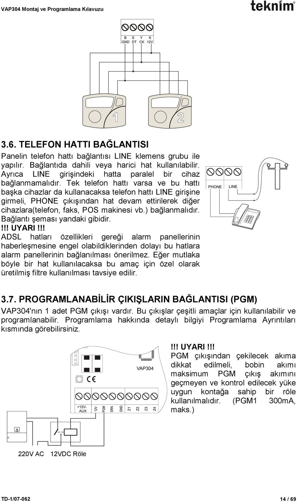 Tek telefon hattı varsa ve bu hattı başka cihazlar da kullanacaksa telefon hattı LINE girişine girmeli, PHONE çıkışından hat devam ettirilerek diğer cihazlara(telefon, faks, POS makinesi vb.