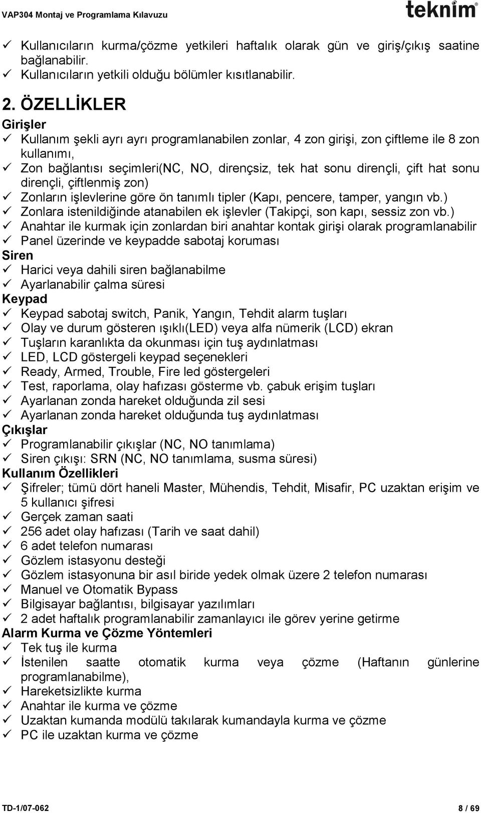 dirençli, çiftlenmiş zon) Zonların işlevlerine göre ön tanımlı tipler (Kapı, pencere, tamper, yangın vb.) Zonlara istenildiğinde atanabilen ek işlevler (Takipçi, son kapı, sessiz zon vb.